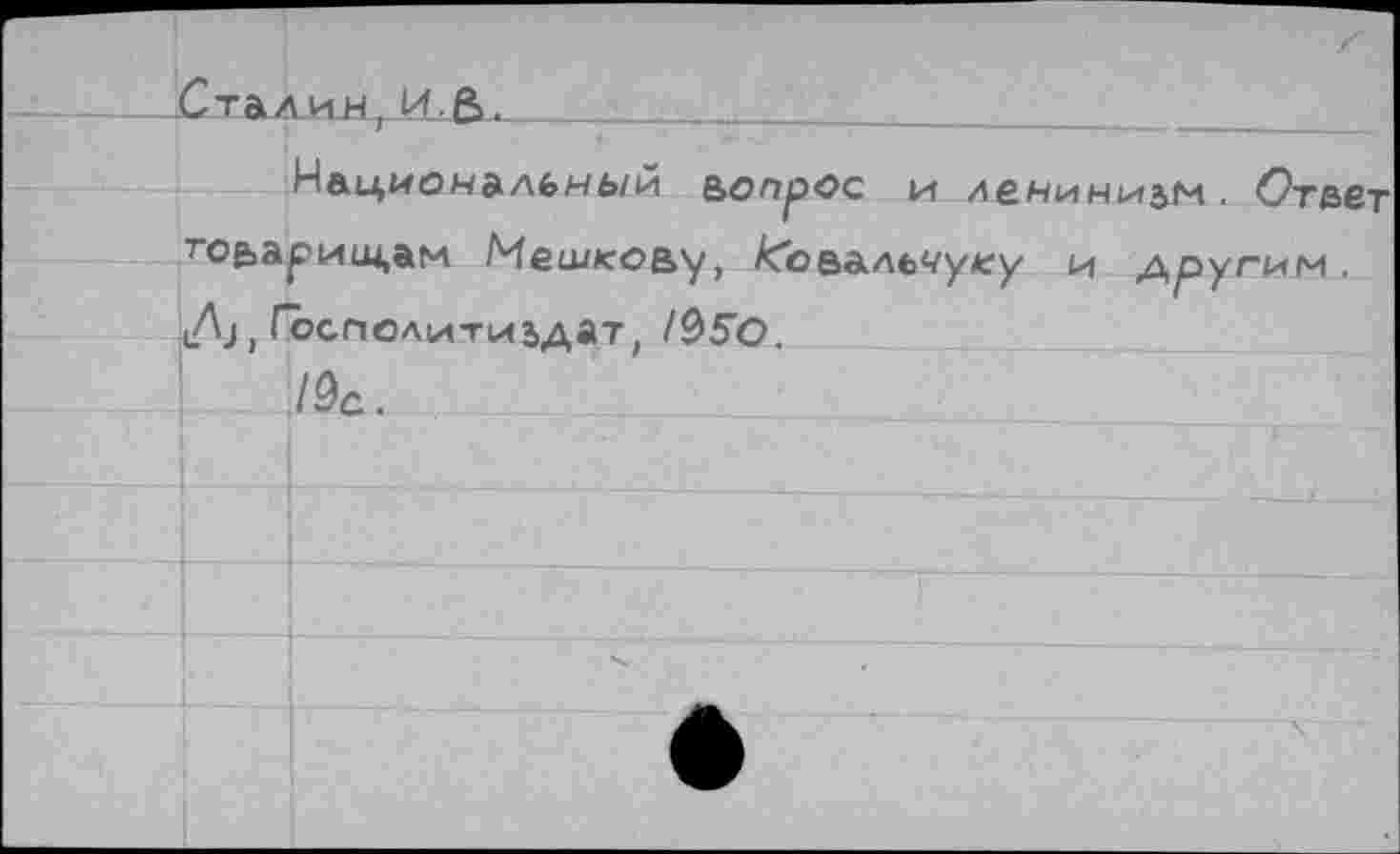 ﻿Сталин, И.&
Националань/й в>опрсс и ленинизм. Отьет товарникам Мешкову, кЬ&&льчу/су и другим. Д), Госполитмьдат, 1^50.
,/^с.